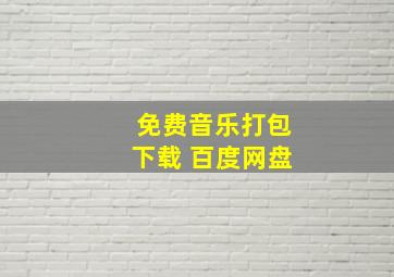 免费音乐打包下载 百度网盘